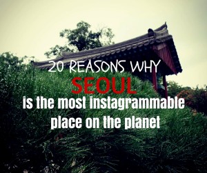 20 reasons why Seoul ist the most instagrammable place on earth